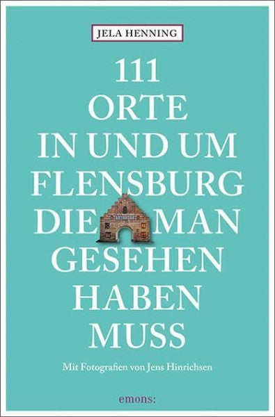 Henning, Jela 111 Orte in und um Flensburg, die man gesehen haben muss: Reiseführer