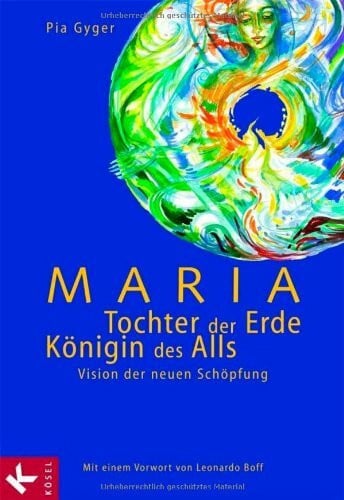 Gyger, Pia Maria - Tochter der Erde, Königin des Alls: Vision der neuen Schöpfung. Mit einem Vorwort von Leonardo Boff