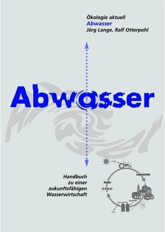 Otterpohl, Ralf Abwasser. Handbuch zu einer zukunftsfähigen Wasserwirtschaft. Ökologie Aktuell