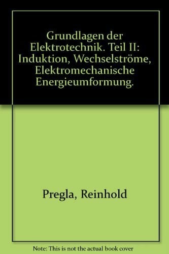 Grundlagen der Elektrotechnik - Teil II: Induktion, Wechselströme, Elektromechanische Energieumformung