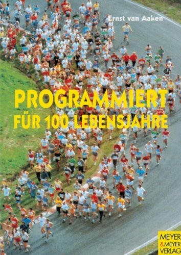 Aaken, Ernst van Programmiert für 100 Lebensjahre: Wege zur Gesundheit und Leistungsfähigkeit