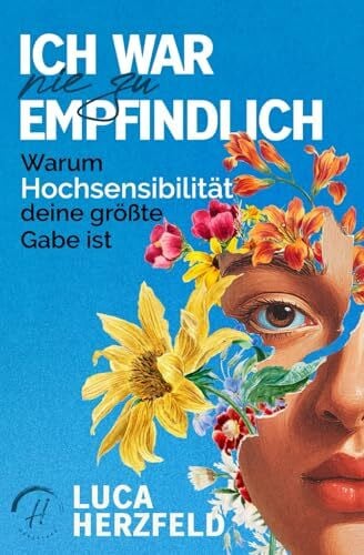 Herzfeld, Luca Ich war nie zu empfindlich: Warum Hochsensibilität deine größte Gabe ist – Dein Weg zu innerer Ruhe, Selbstvertrauen und liebevoller Abgrenzung im ... dich zu reparieren – und wie du lernst, …)