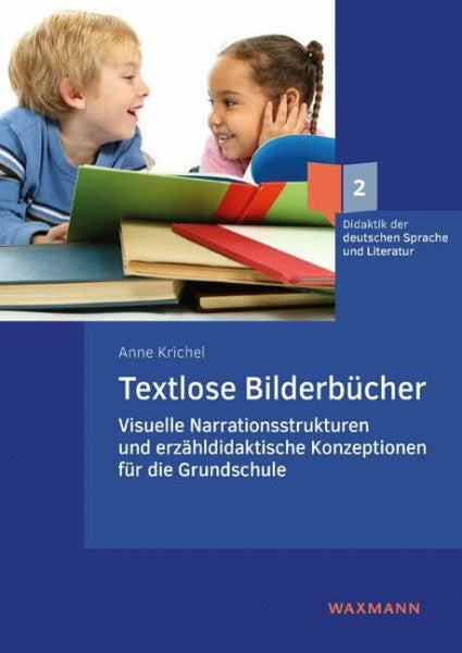 Anne Krichel Textlose Bilderbücher: Visuelle Narrationsstrukturen und erzähldidaktische Konzeptionen für die Grundschule (Didaktik der deutschen Sprache und Literatur)