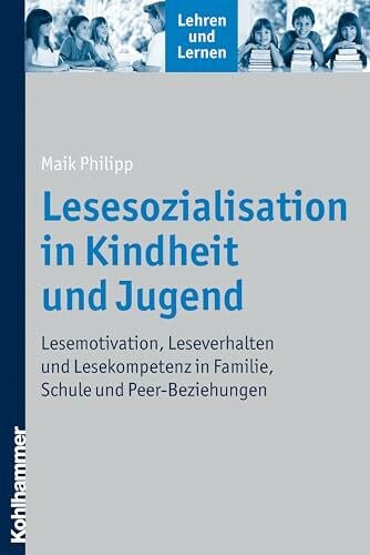 Valtin, Renate Lesesozialisation in Kindheit und Jugend: Lesemotivation, Leseverhalten und Lesekompetenz in Familie, Schule und Peer-Beziehungen (Lehren und Lernen)
