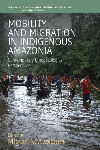 Alexiades, Miguel N. Mobility and Migration in Indigenous Amazonia: Contemporary Ethnoecological Perspectives (Studies in Environmental Anthropology and Ethnobiology, Band 11)