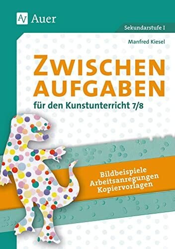 Kiesel, Manfred Zwischenaufgaben für den Kunstunterricht 7-8: Bildbeispiele - Arbeitsanregungen - Kopiervorlagen (7. und 8. Klasse)