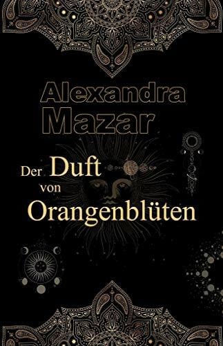 Alexandra Mazar Der Duft von Orangenblüten (Orangenblüten-Saga)