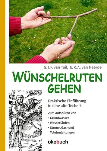 G.J.F. van Tuil Wünschelruten-Gehen: Praktische Einführung in eine alte Technik; Aufspüren von Grundwasser, Wasserläufen, Strom-, Gas- und Telefonleitungen