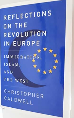 Caldwell, Christopher Reflections on the Revolution in Europe: Immigration, Islam, and the West