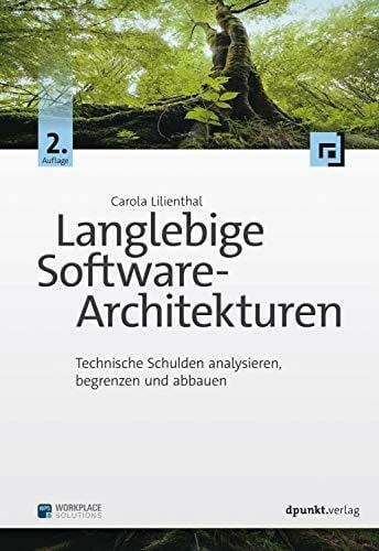 Lilienthal, Carola Langlebige Software-Architekturen: Technische Schulden analysieren, begrenzen und abbauen