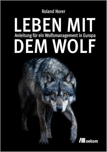 Norer, Roland Leben mit dem Wolf: Anleitung für ein Wolfsmanagement in Europa