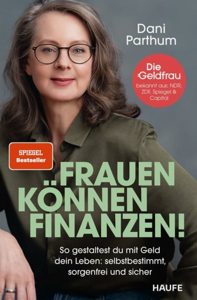 Parthum, Dani Frauen können Finanzen: So gestaltest du mit Geld dein Leben: selbstbestimmt, sorgenfrei und sicher. Der Spiegel-Bestseller: Anlageplan erstellen, Vermögen aufbauen, Rentenlücke schließen