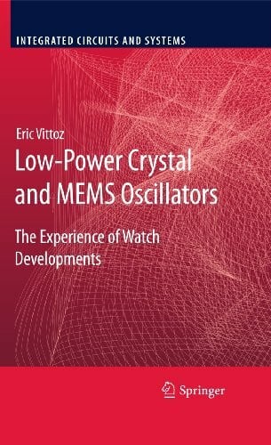 Vittoz, Eric Low-Power Crystal and MEMS Oscillators: The Experience of Watch Developments (Integrated Circuits and Systems)