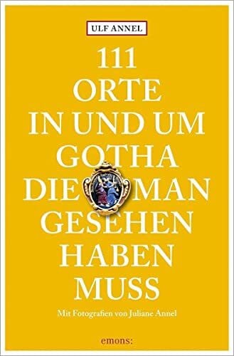 Annel, Juliane 111 Orte in und um Gotha, die man gesehen haben muss