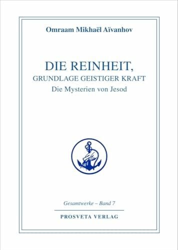 Aivanhov, Omraam Mikhael Die Reinheit, Grundlage geistiger Kraft: Die Mysterien von Jesod (Reihe Gesamtwerke Aivanhov)