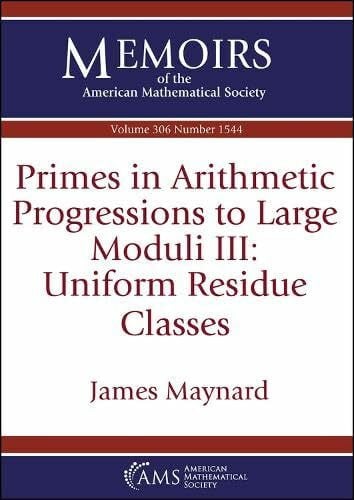 Maynard, James Primes in Arithmetic Progressions to Large Moduli III: Uniform Residue Classes (Memoirs of the American Mathematical Society)