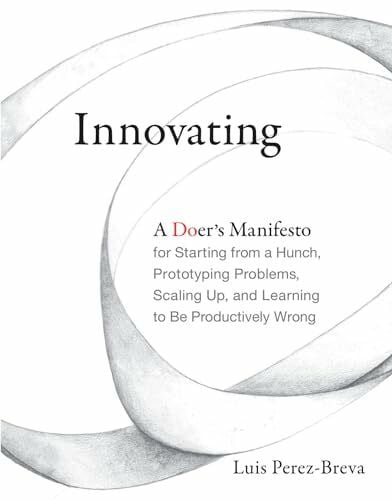 Roberts, Edward Innovating: A Doer's Manifesto for Starting from a Hunch, Prototyping Problems, Scaling Up, and Learning to Be Productively Wrong (Mit Press)