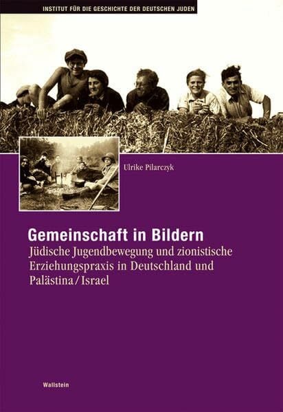 Pilarczyk, Ulrike Gemeinschaft in Bildern: Jüdische Jugendbewegung und zionistische Erziehungspraxis in Deutschland und Palästina/Israel (Hamburger Beiträge zur Geschichte der deutschen Juden)