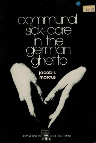 Marcus, Jacob Rader Communal Sick Care in the German Ghetto (Ella H. Philipson Memorial Publications, V. 1,)