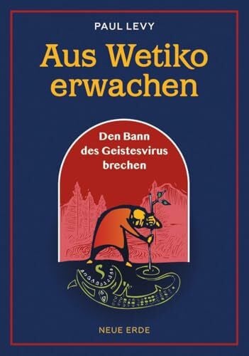 Levy, Paul Aus Wetiko erwachen: Den Bann des Geistesvirus brechen