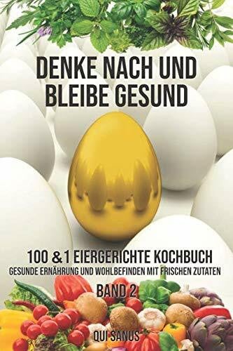 Sanus, Qui Denke nach und bleibe Gesund: 100&1 Eiergerichte Kochbuch. Gesunde Ernährung und Wohlbefinden mit frischen Zutaten. Band 2