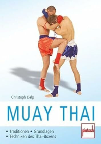 Delp, Christoph Muay Thai: Traditionen - Grundlagen - Techniken des Thai-Boxens