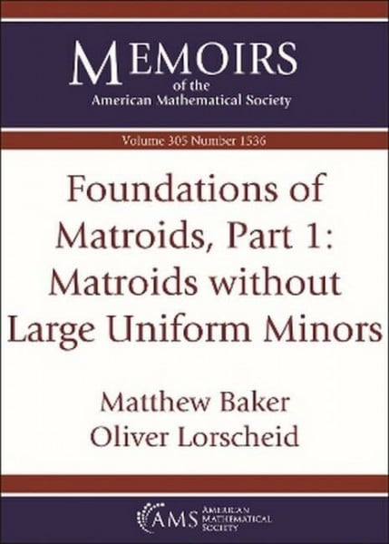 Lorscheid, Oliver Foundations of Matroids: Matroids Without Large Uniform Minors (Memoirs of the American Mathematical Society, 305)