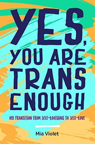 Violet, Mia Yes, You Are Trans Enough: My Transition from Self-Loathing to Self-Love