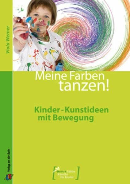Werner, Viola Meine Farben tanzen!: Kinder-Kunstideen mit Bewegung (Mus-e Edition - Künstler für Kinder)