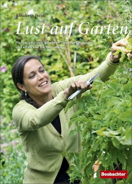 Jacob, Elisabeth Lust auf Garten: Planen, pflanzen, pflegen - Tipps für Einsteiger und erfahrene Gärtnerinnen