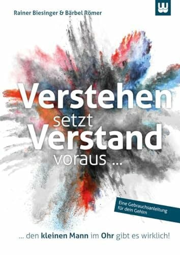 Römer, Bärbel Verstehen setzt Verstand voraus...: den kleinen Mann im Ohr gibt es wirklich!