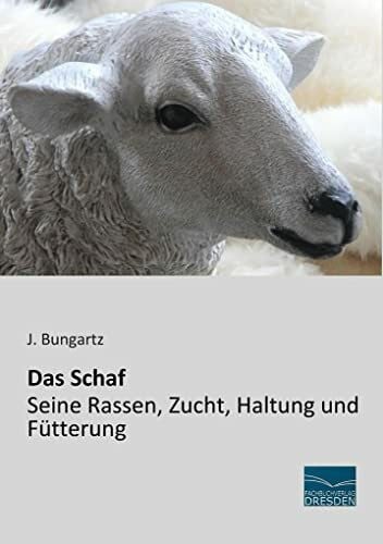 Bungartz, J. Das Schaf - Seine Rassen, Zucht, Haltung und Fuetterung: Seine Rassen, Zucht, Haltung und Fütterung