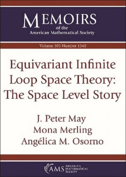 Osorno, Angelica M. Equivariant Infinite Loop Space Theory: The Space Level Story (Memoirs of the American Mathematical Society, 305)