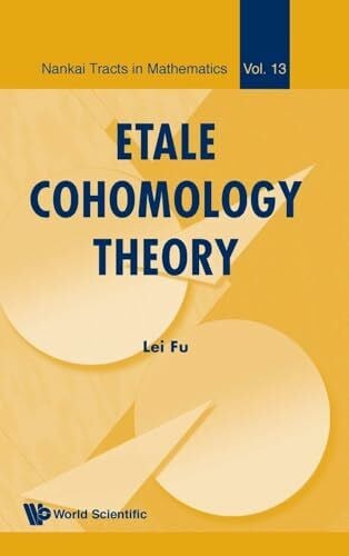 Fu, Lei Etale Cohomology Theory (Nankai Tracts in Mathematics) (Nankai Tracts in Mathematics, 13, Band 13)