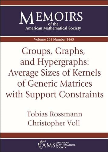 Voll, Christopher Groups, Graphs, and Hypergraphs: Average Sizes of Kernels of Generic Matrices with Support Constraints (Memoirs of the American Mathematical Society)