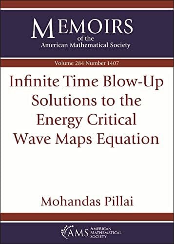 Pillai, Mohandas Infinite Time Blow-Up Solutions to the Energy Critical Wave Maps Equation (Memoirs of the American Mathematical Society)