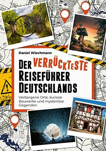 Wiechmann, Daniel Der verrückteste Reiseführer Deutschlands: Verborgene Orte, kuriose Bauwerke und mysteriöse Gegenden. Die seltsamsten Reiseziele und verborgene Wunder unserer Heimat