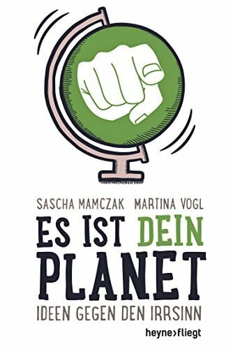 Mamczak, Sascha Es ist dein Planet: Ideen gegen den Irrsinn