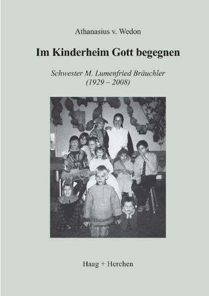 Wedon, Athanasius von Im Kinderheim Gott begegnen: Schwester M. Lumenfried Bräuchler (1929-2008)