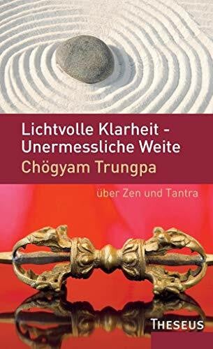 Trungpa, Chögyam Lichtvolle Klarheit – Unermessliche Weite: Chögyam Trungpa über Zen und Tantra