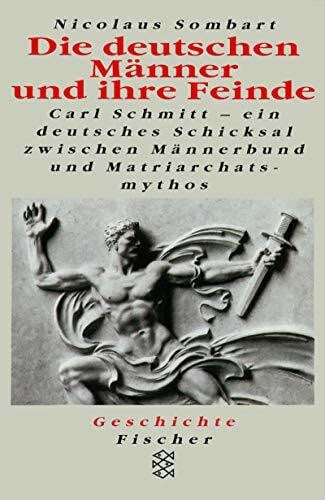 Sombart, Nicolaus Die deutschen Männer und ihre Feinde: Carl Schmitt - ein deutsches Schicksal zwischen Männerbund und Matriarchatsmythos (Fischer Taschenbücher)