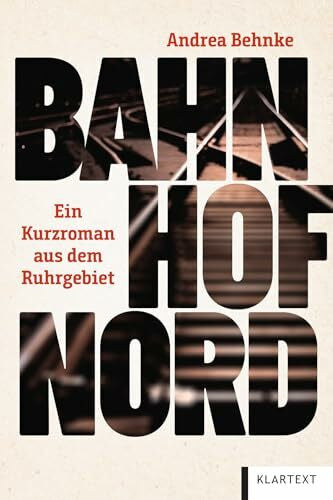 Behnke, Andrea Bahnhof Nord: Ein Kurzroman aus dem Ruhrgebiet