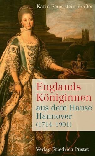 Feuerstein-Praßer, Karin Englands Königinnen aus dem Hause Hannover (1714–1901) (Biografien)