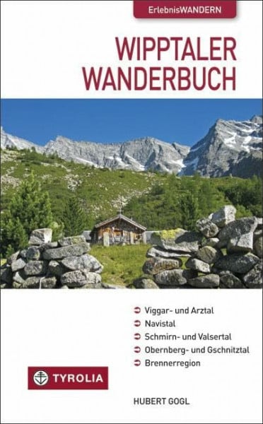Gogl, Hubert Das Wipptaler Wanderbuch: Viggar- und Arztal, Navistal, Schmirn- und Valsertal, Obernberg- und Gschnitztal, Brennerregion. 80 Tourenvorschläge und fünf Treks von Hütte zu Hütte