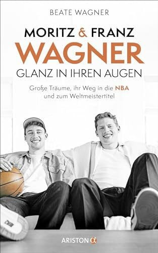 Wagner, Beate Moritz und Franz Wagner: Glanz in ihren Augen: Große Träume, ihr Weg in die NBA und zum Weltmeistertitel