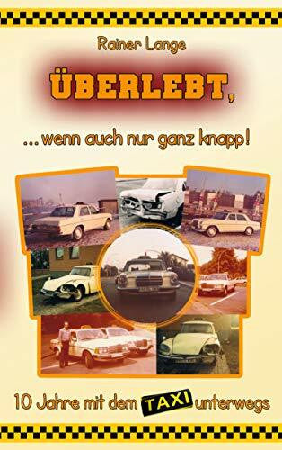 Lange, Rainer Überlebt, ... wenn auch nur ganz knapp!: 10 Jahre mit dem Taxi unterwegs
