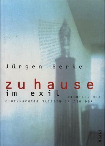 Serke, Jürgen Zuhause im Exil: Dichter, die eigenmächtig blieben in der DDR