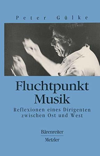 Gülke, Peter Fluchtpunkt Musik. Reflexionen eines Dirigenten zwischen Ost und West