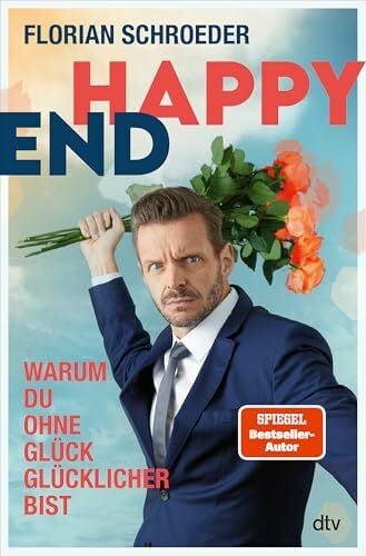 Schroeder, Florian Happy End: Warum Du ohne Glück glücklicher bist | Ein zugespitzter Blick auf die Glückstyrannei unserer Gegenwart