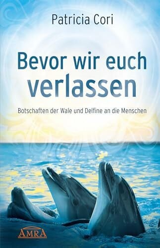 Patricia Cori Bevor wir euch verlassen. Botschaften der Wale und Delfine an die Menschen (Channelings des Hohen Rates vom Sirius)